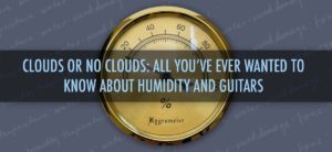 Humidity and your Guitars