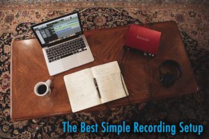 The Best Simple Recording Setup